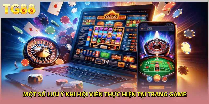 Một số lưu ý khi hội viên thực hiện tại trang game