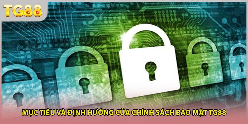Mục tiêu và định hướng của chính sách bảo mật TG88